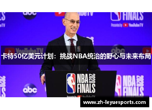 卡特50亿美元计划:挑战NBA统治的野心与未来布局