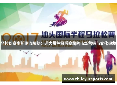 马拉松赛事新潮流揭秘：送大带鱼背后隐藏的市场营销与文化现象