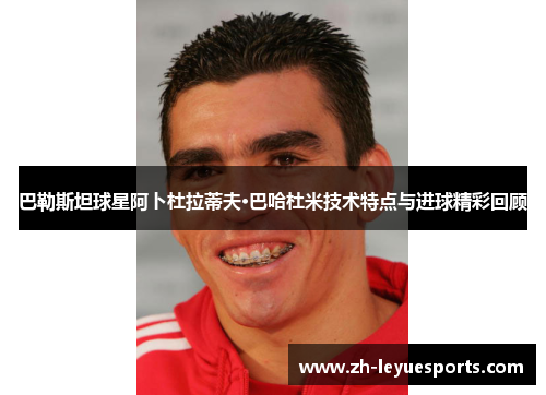 巴勒斯坦球星阿卜杜拉蒂夫·巴哈杜米技术特点与进球精彩回顾
