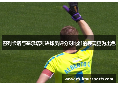 巴列卡诺与塞尔塔对决球员评分对比谁的表现更为出色 巴列卡诺与塞尔塔对决球员评分对比谁的表现更为出色