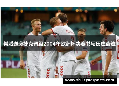 希腊逆袭捷克晋级2004年欧洲杯决赛书写历史奇迹