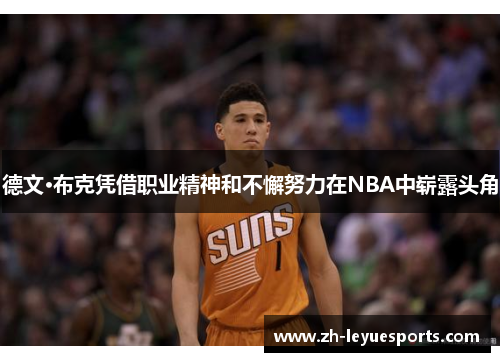 德文·布克凭借职业精神和不懈努力在NBA中崭露头角 德文·布克凭借职业精神和不懈努力在NBA中崭露头角