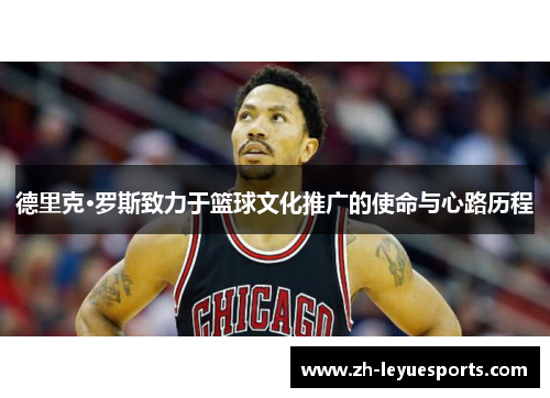 德里克·罗斯致力于篮球文化推广的使命与心路历程