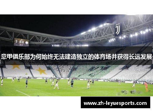 意甲俱乐部为何始终无法建造独立的体育场并获得长远发展 意甲俱乐部为何始终无法建造独立的体育场并获得长远发展