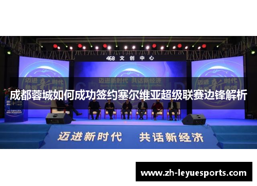 成都蓉城如何成功签约塞尔维亚超级联赛边锋解析 成都蓉城如何成功签约塞尔维亚超级联赛边锋解析