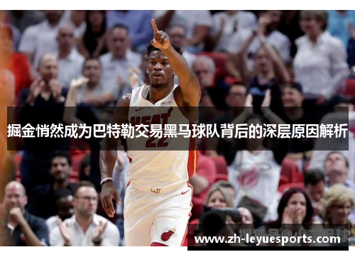 掘金悄然成为巴特勒交易黑马球队背后的深层原因解析 掘金悄然成为巴特勒交易黑马球队背后的深层原因解析
